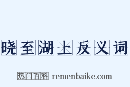 晓至湖上反义词是什么意思的图片